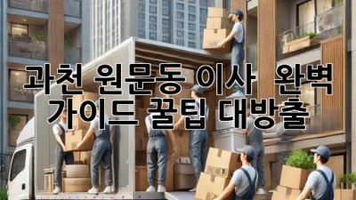과천 원문동 이사 🚚💨 완벽 가이드: 꿀팁 대방출!