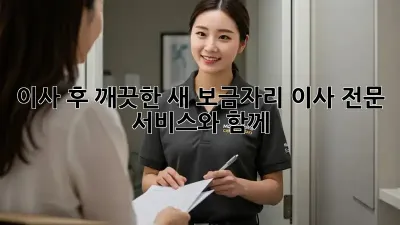 이사 후 깨끗한 새 보금자리, 이사 전문 서비스와 함께!